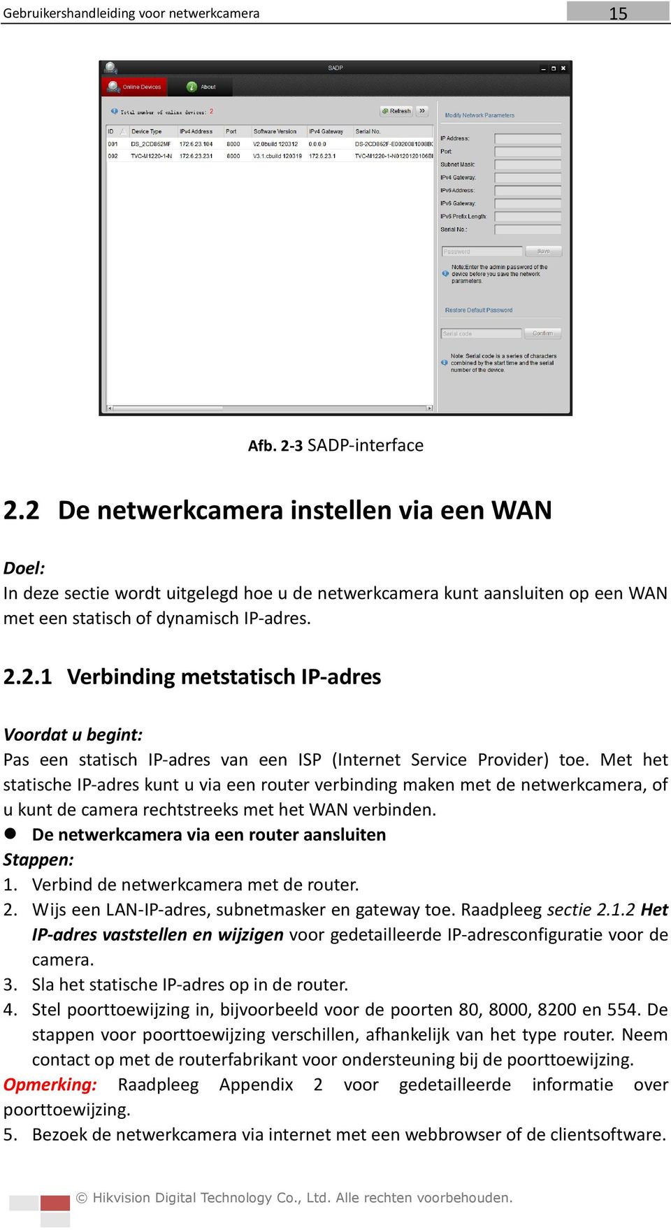 Verbind de netwerkcamera met de router. 2. Wijs een LAN-IP-adres, subnetmasker en gateway toe. Raadpleeg sectie 2.1.