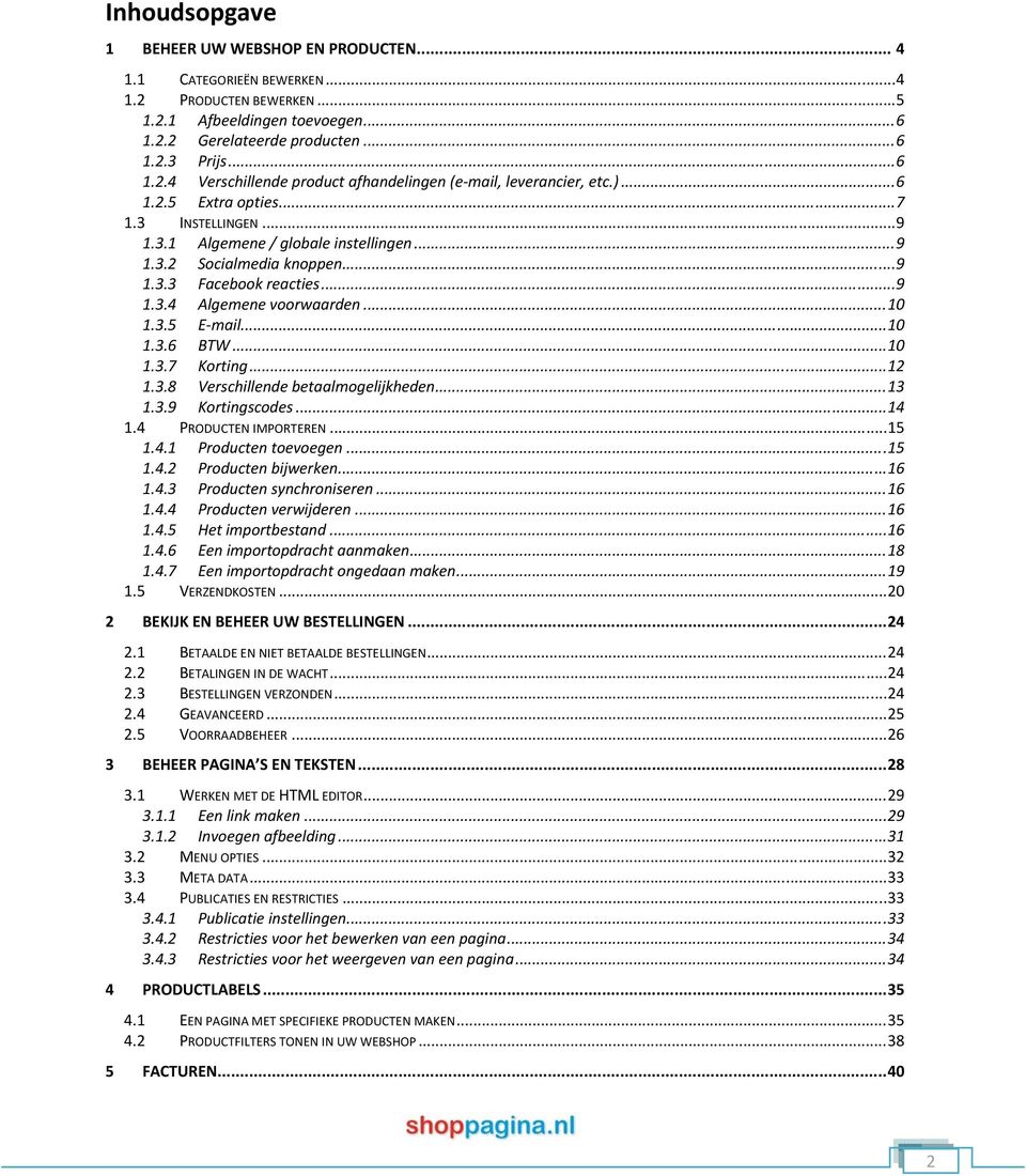 .. 10 1.3.6 BTW... 10 1.3.7 Korting... 12 1.3.8 Verschillende betaalmogelijkheden... 13 1.3.9 Kortingscodes... 14 1.4 PRODUCTEN IMPORTEREN... 15 1.4.1 Producten toevoegen... 15 1.4.2 Producten bijwerken.