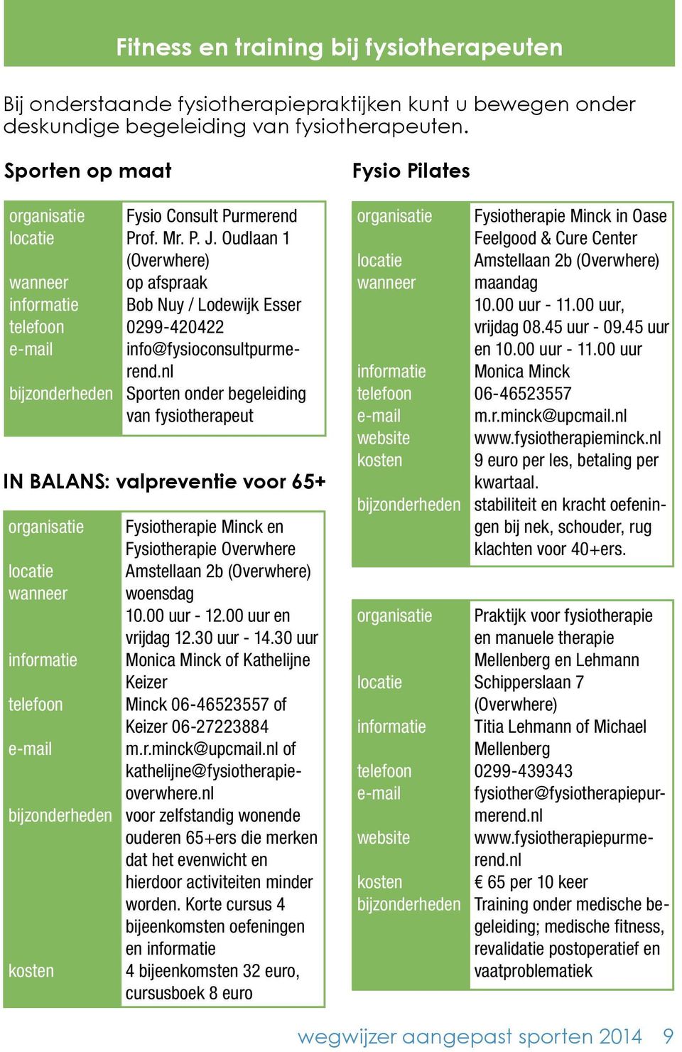 nl Sporten onder begeleiding van fysiotherapeut IN BALANS: valpreventie voor 65+ Fysiotherapie Minck en Fysiotherapie Overwhere Amstellaan 2b (Overwhere) 10.00 uur - 12.00 uur en vrijdag 12.