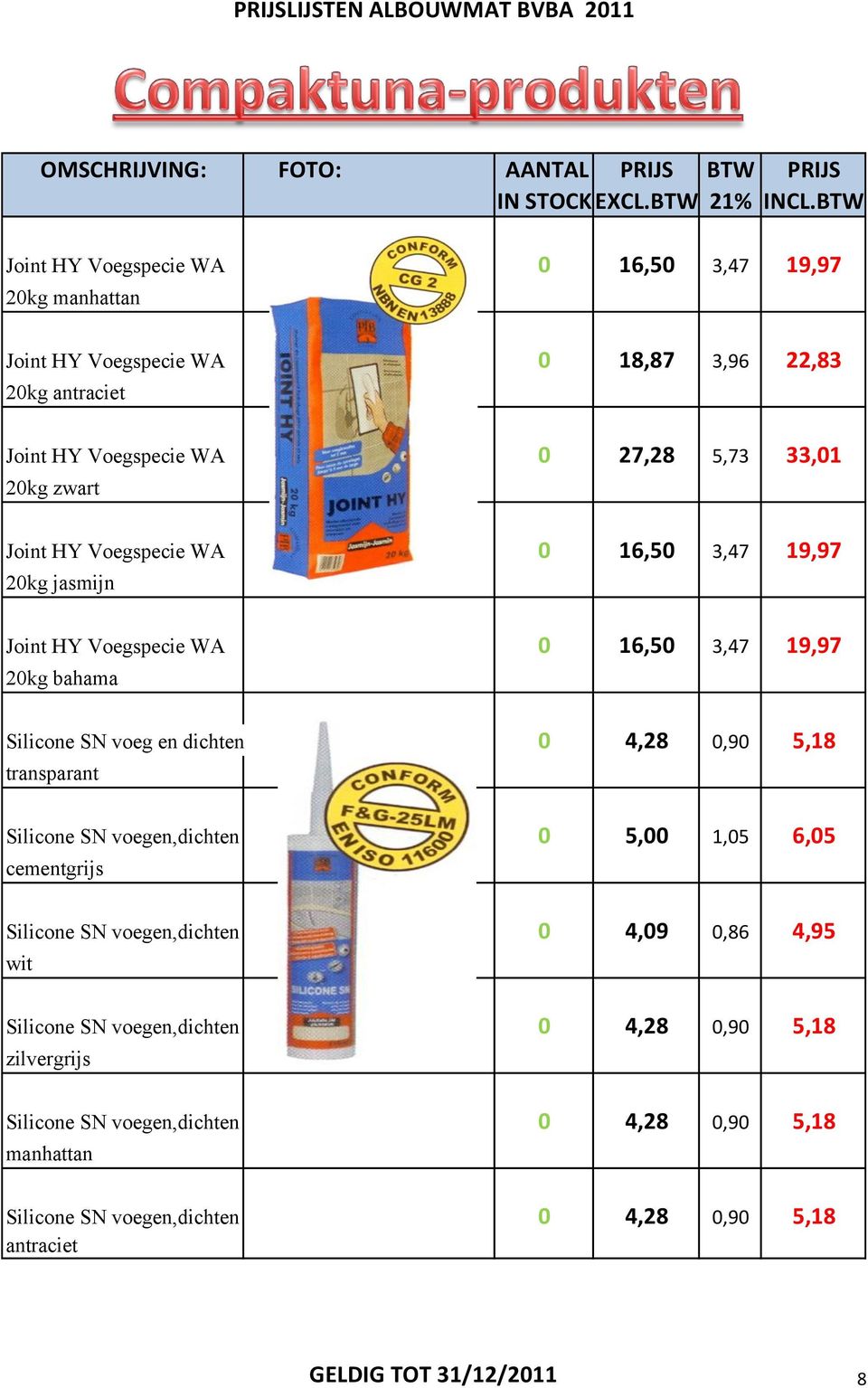 0,90 5,18 transparant Silicone SN voegen,dichten 0 5,00 1,05 6,05 cementgrijs Silicone SN voegen,dichten 0 4,09 0,86 4,95 wit Silicone SN voegen,dichten 0