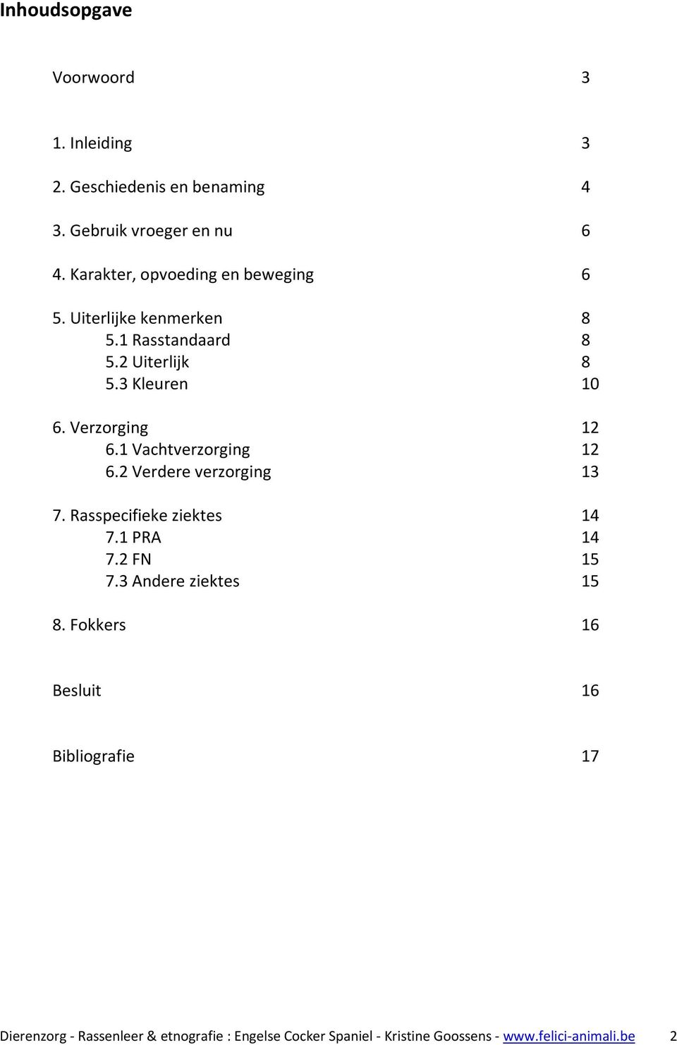 Verzorging 12 6.1 Vachtverzorging 12 6.2 Verdere verzorging 13 7. Rasspecifieke ziektes 14 7.1 PRA 14 7.2 FN 15 7.