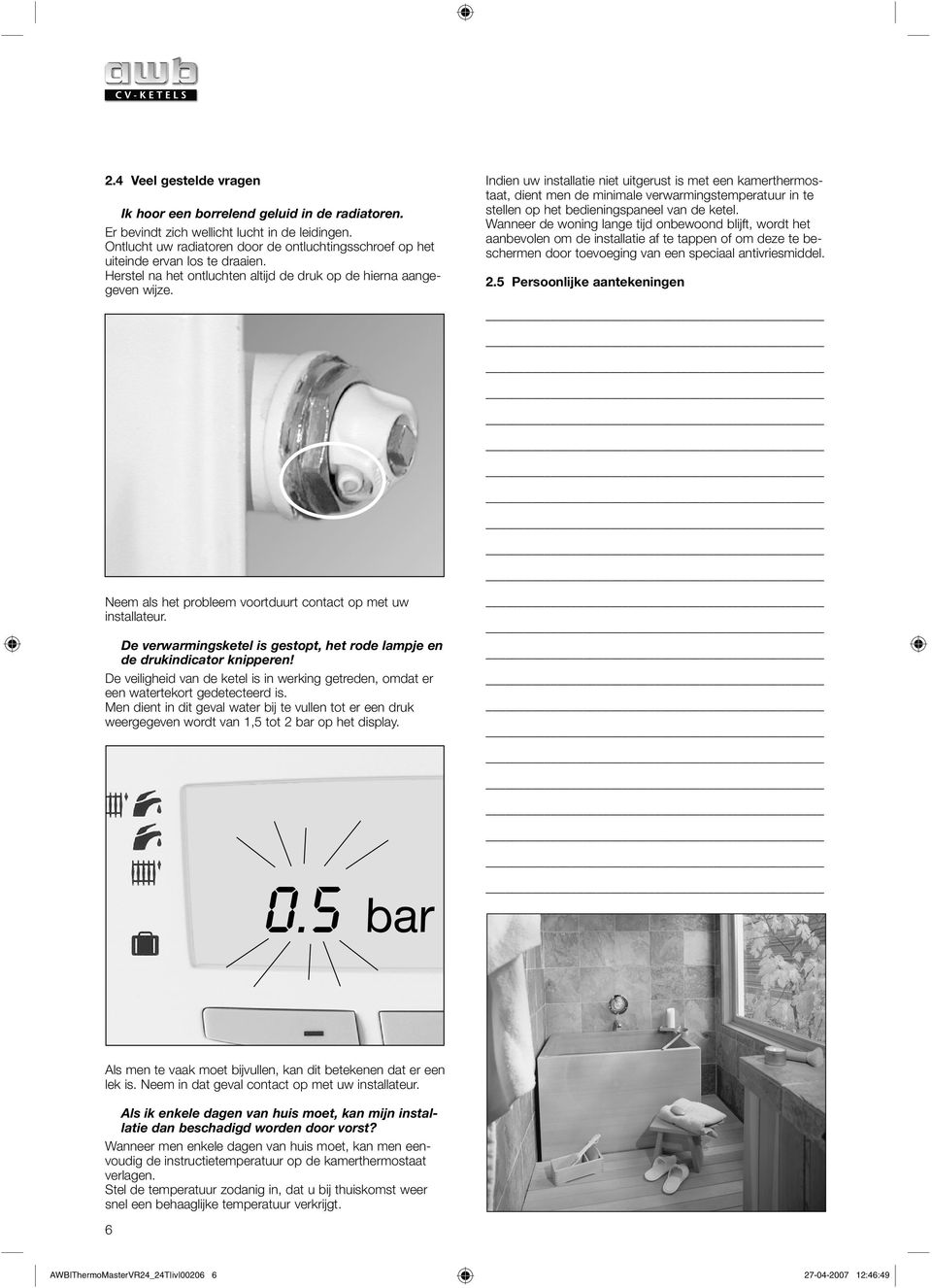 Indien uw installatie niet uitgerust is met een kamerthermostaat, dient men de minimale verwarmingstemperatuur in te stellen op het bedieningspaneel van de ketel.