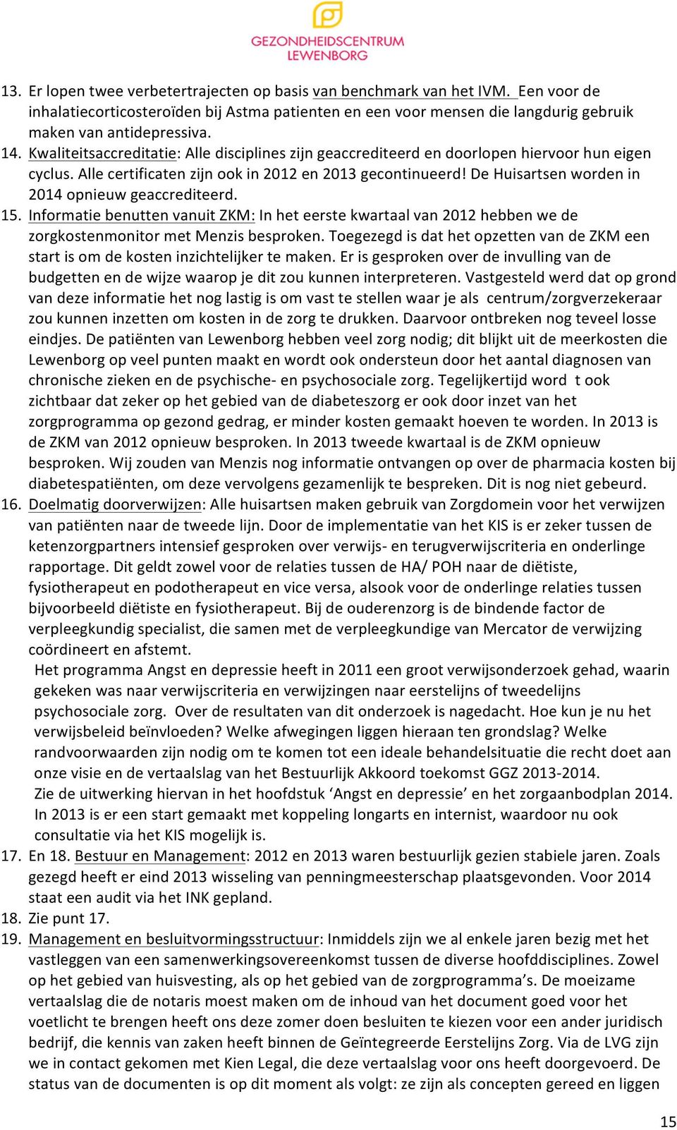 De Huisartsen worden in 2014 opnieuw geaccrediteerd. 15. Informatie benutten vanuit ZKM: In het eerste kwartaal van 2012 hebben we de zorgkostenmonitor met Menzis besproken.