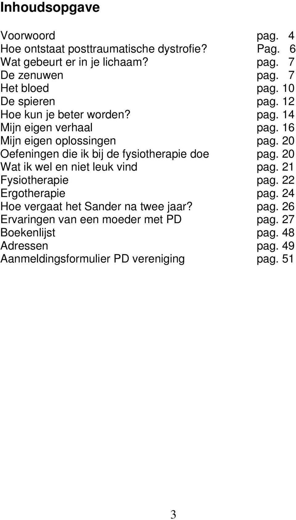 20 Oefeningen die ik bij de fysiotherapie doe pag. 20 Wat ik wel en niet leuk vind pag. 21 Fysiotherapie pag. 22 Ergotherapie pag.