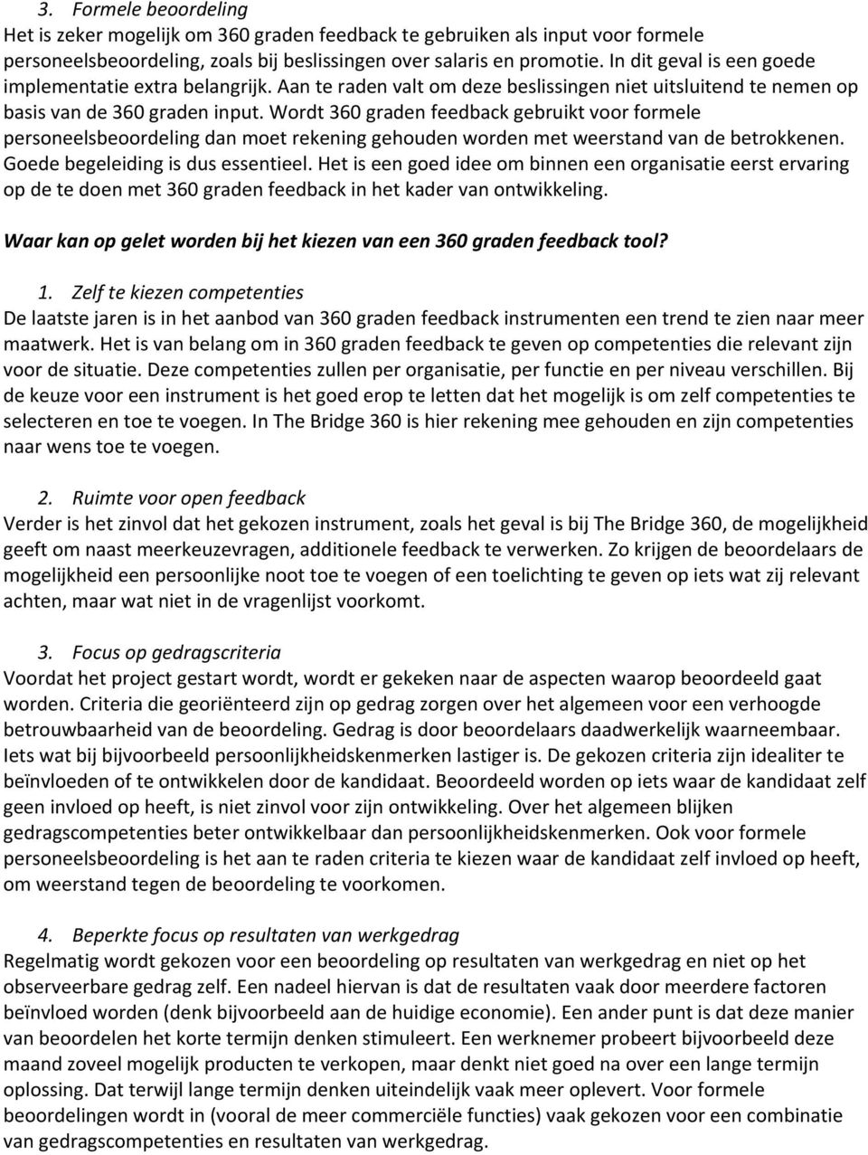 Wordt 360 graden feedback gebruikt voor formele personeelsbeoordeling dan moet rekening gehouden worden met weerstand van de betrokkenen. Goede begeleiding is dus essentieel.