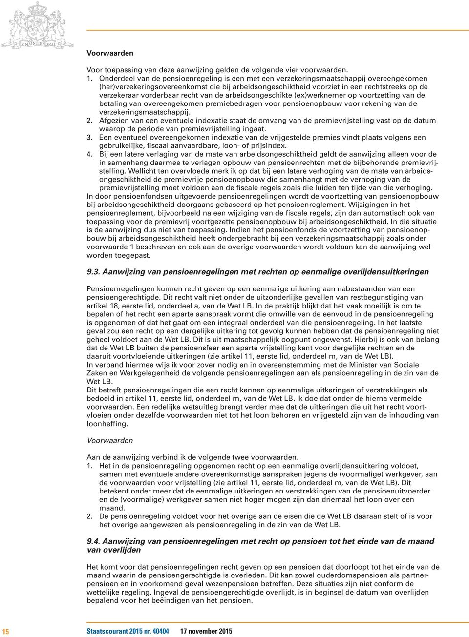 vorderbaar recht van de arbeidsongeschikte (ex)werknemer op voortzetting van de betaling van overeengekomen premiebedragen voor pensioenopbouw voor rekening van de verzekeringsmaatschappij. 2.