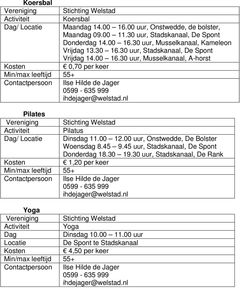 nl Pilates Vereniging Stichting Welstad Activiteit Pilatus Dag/ Dinsdag 11.00 12.00 uur, Onstwedde, De Bolster Woensdag 8.45 9.45 uur, Stadskanaal, De Spont Donderdag 18.30 19.