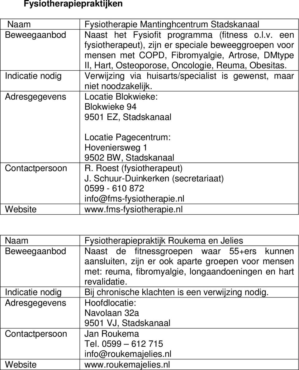 een fysiotherapeut), zijn er speciale beweeggroepen voor mensen met COPD, Fibromyalgie, Artrose, DMtype II, Hart, Osteoporose, Oncologie, Reuma, Obesitas.