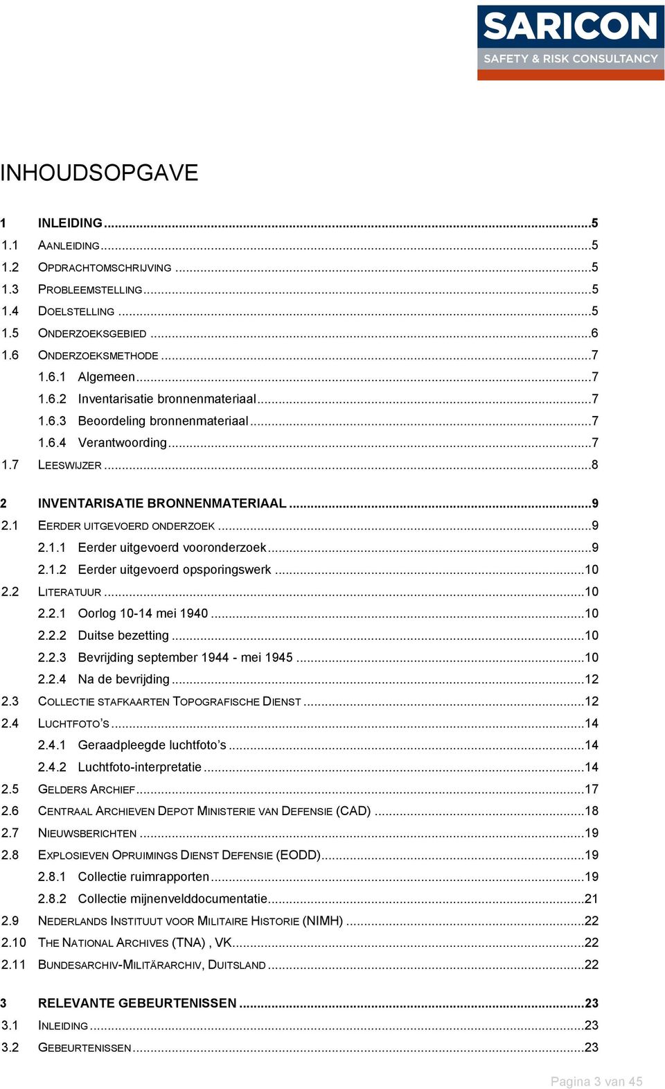 ..9 2.1.2 Eerder uitgevoerd opsporingswerk... 10 2.2 LITERATUUR... 10 2.2.1 Oorlog 10-14 mei 1940... 10 2.2.2 Duitse bezetting... 10 2.2.3 Bevrijding september 1944 - mei 1945... 10 2.2.4 Na de bevrijding.