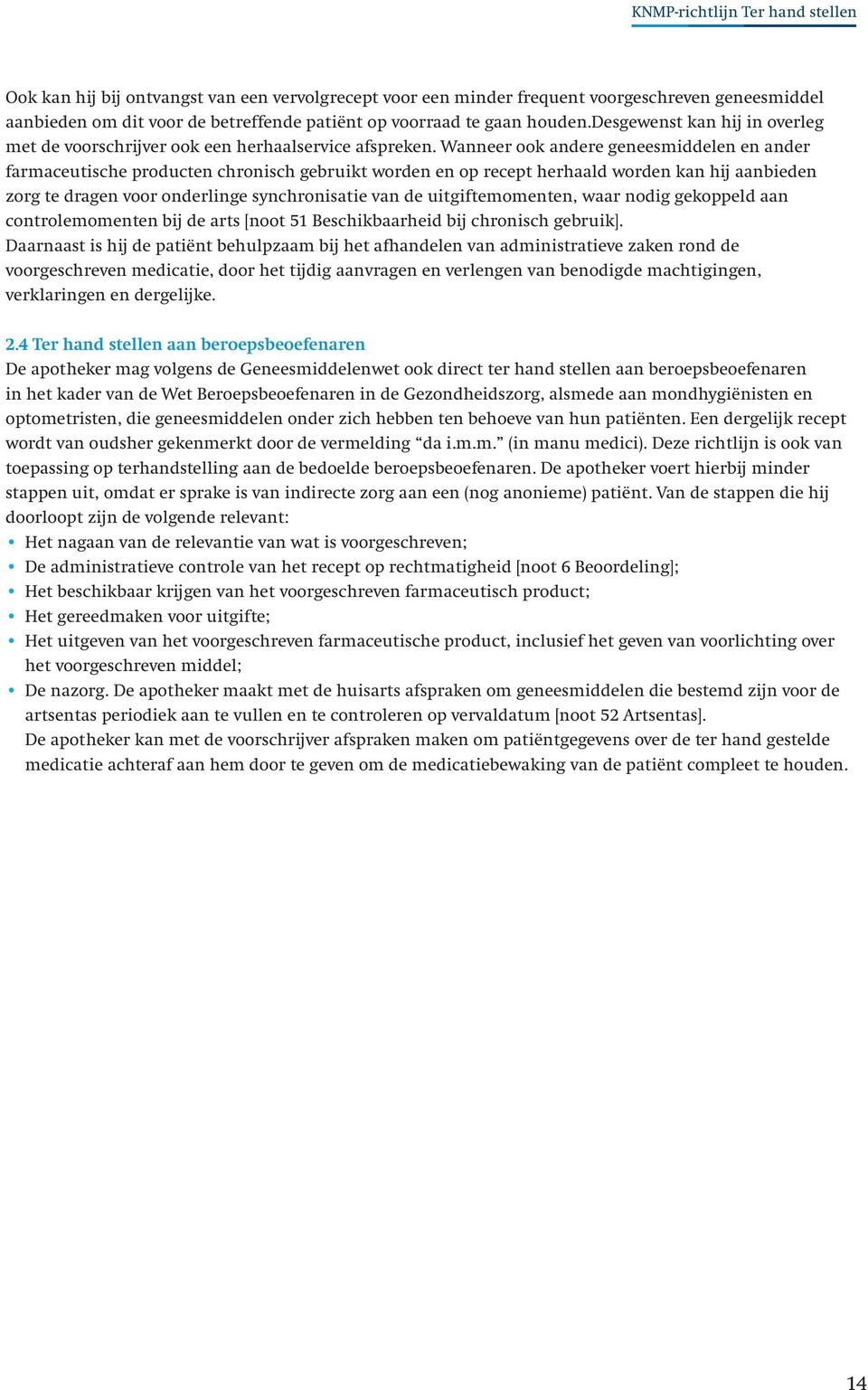 Wanneer ook andere geneesmiddelen en ander farmaceutische producten chronisch gebruikt worden en op recept herhaald worden kan hij aanbieden zorg te dragen voor onderlinge synchronisatie van de