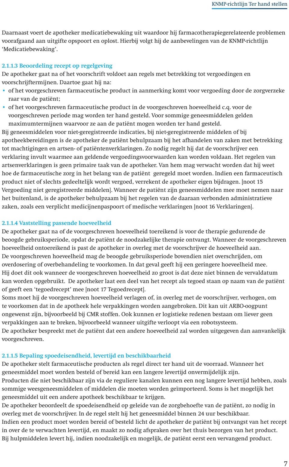 1.3 Beoordeling recept op regelgeving De apotheker gaat na of het voorschrift voldoet aan regels met betrekking tot vergoedingen en voorschrijftermijnen.