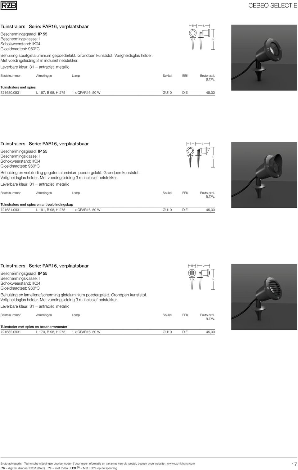 0931 157, 98, 275 1 x QPAR16 50 W GU10 D,E 45,00 Tuinstralers Serie: PAR16, verplaatsbaar eschermingsgraad: IP 55 eschermingsklasse: I Schokweerstand: IK04 ehuizing en verblinding gegoten aluminium