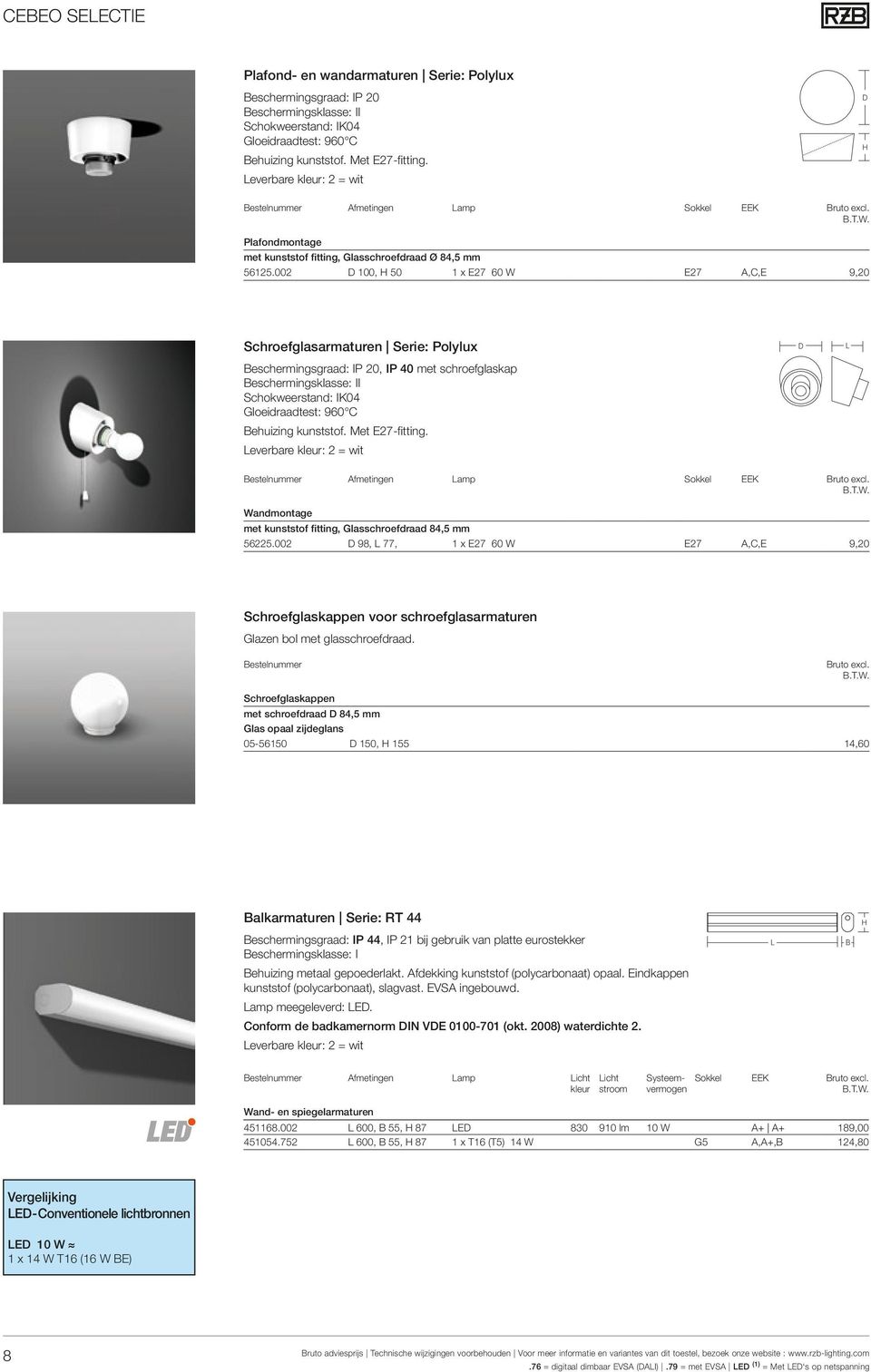 002 D 100, 50 1 x E27 60 W E27 A,C,E 9,20 Schroefglasarmaturen Serie: Polylux eschermingsgraad: IP 20, IP 40 met schroefglaskap eschermingsklasse: II Schokweerstand: IK04 ehuizing kunststof.