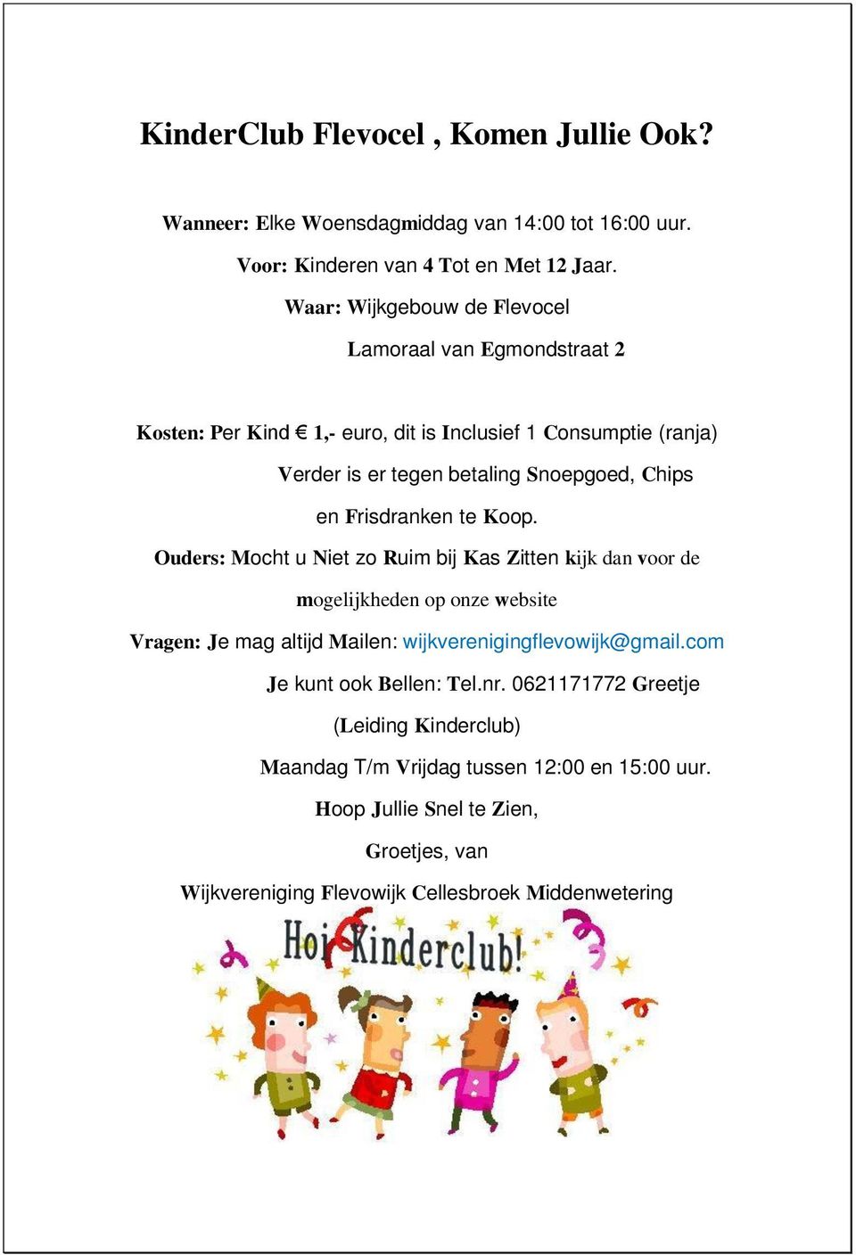 Frisdranken te Koop. Ouders: Mocht u Niet zo Ruim bij Kas Zitten kijk dan voor de mogelijkheden op onze website Vragen: Je mag altijd Mailen: wijkverenigingflevowijk@gmail.