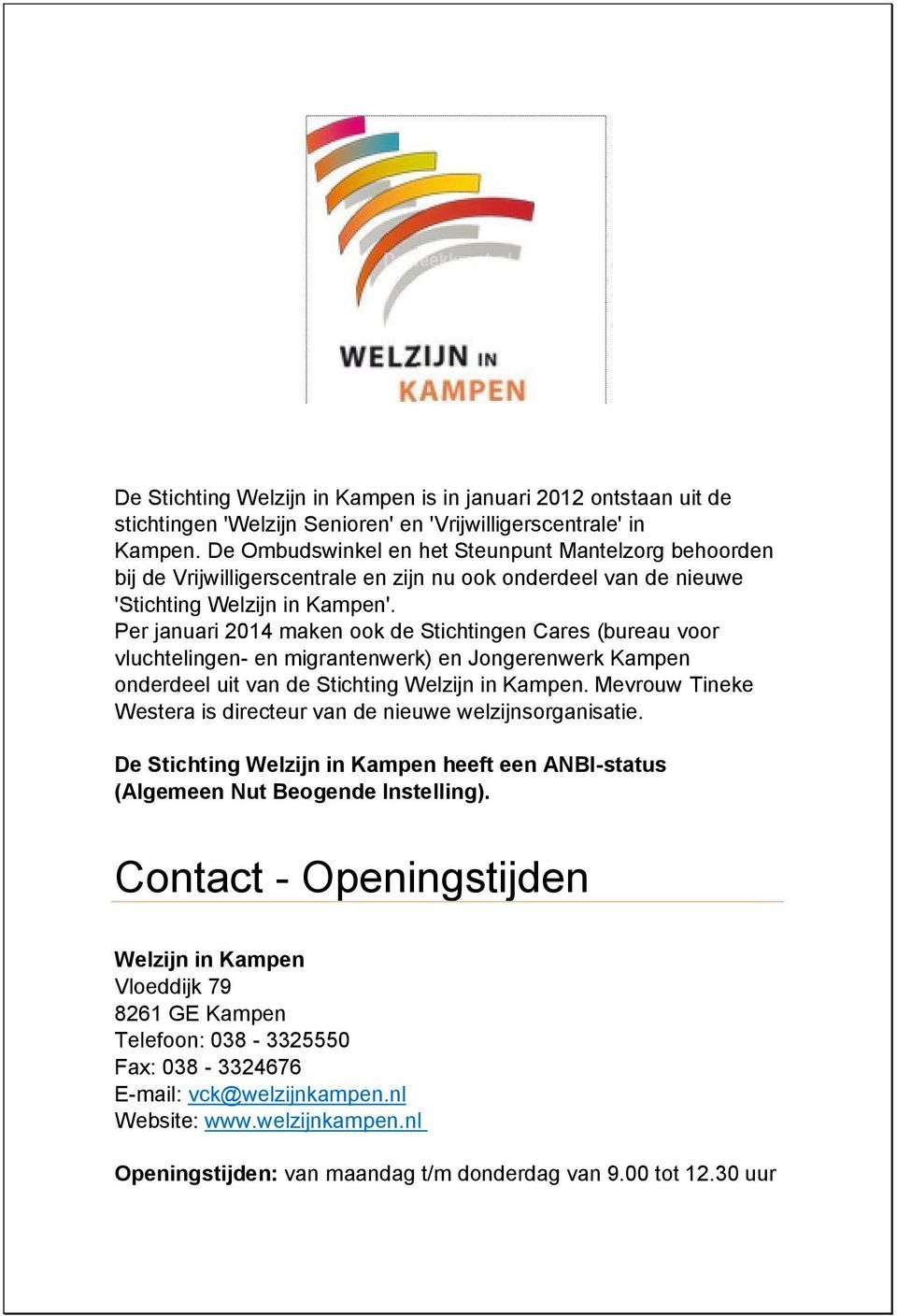 Per januari 2014 maken ook de Stichtingen Cares (bureau voor vluchtelingen- en migrantenwerk) en Jongerenwerk Kampen onderdeel uit van de Stichting Welzijn in Kampen.