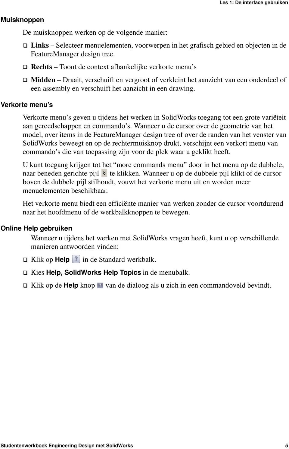 Verkorte menu s Verkorte menu s geven u tijdens het werken in SolidWorks toegang tot een grote variëteit aan gereedschappen en commando s.