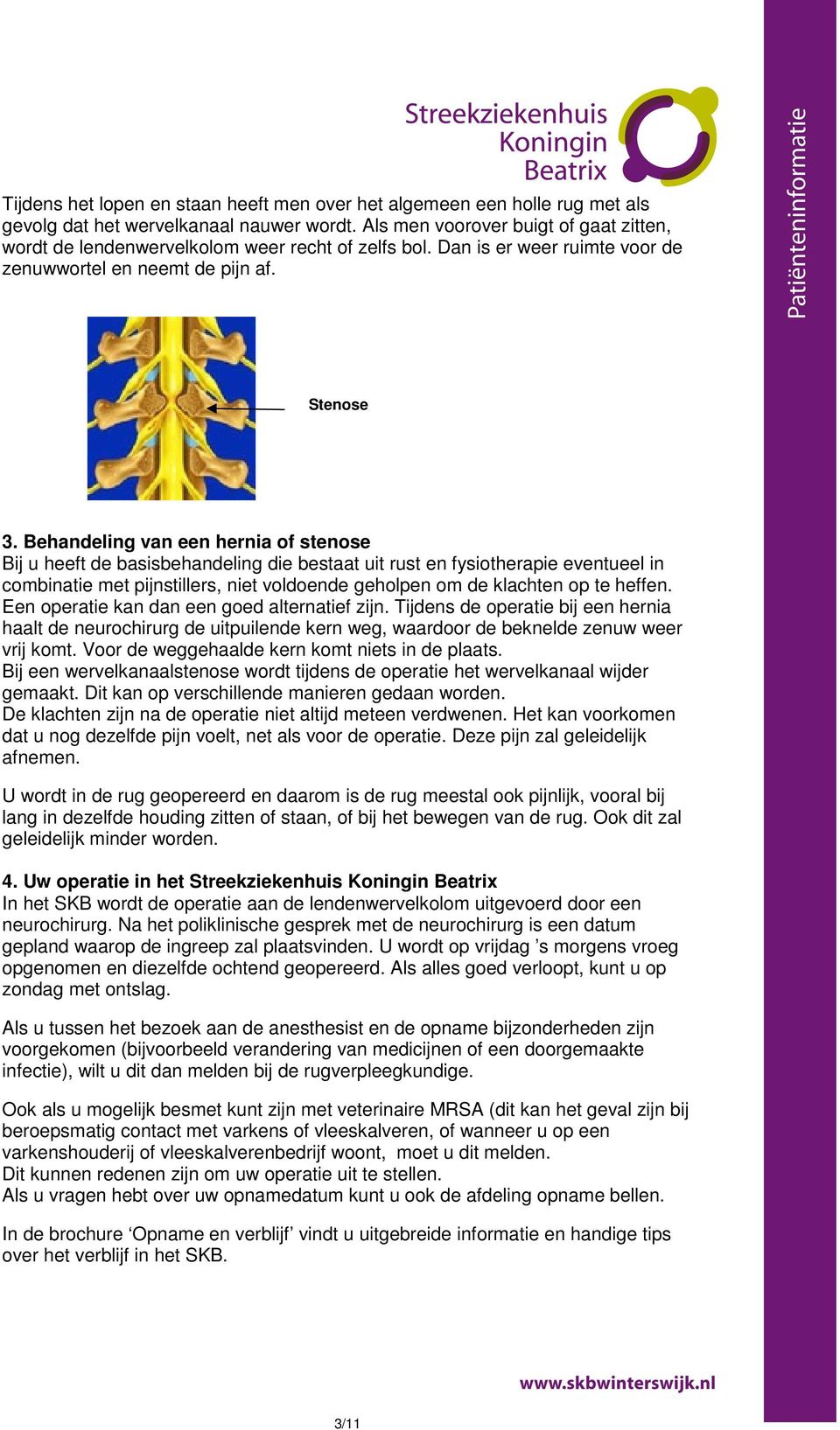 Behandeling van een hernia of stenose Bij u heeft de basisbehandeling die bestaat uit rust en fysiotherapie eventueel in combinatie met pijnstillers, niet voldoende geholpen om de klachten op te