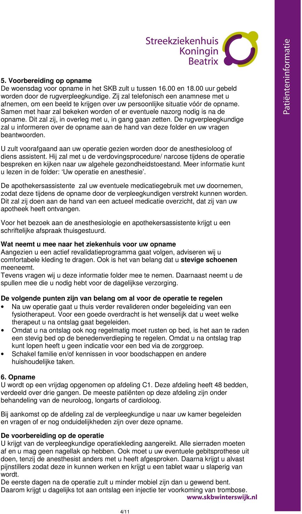 Dit zal zij, in overleg met u, in gang gaan zetten. De rugverpleegkundige zal u informeren over de opname aan de hand van deze folder en uw vragen beantwoorden.