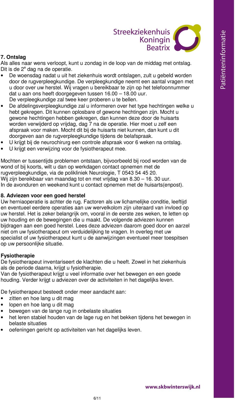 Wij vragen u bereikbaar te zijn op het telefoonnummer dat u aan ons heeft doorgegeven tussen 16.00 18.00 uur. De verpleegkundige zal twee keer proberen u te bellen.