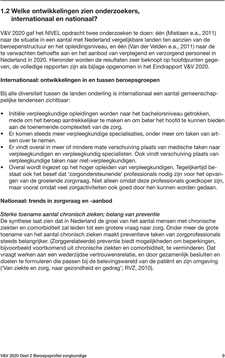 a., 2011) naar de te verwachten behoefte aan en het aanbod van verplegend en verzorgend personeel in Nederland in 2020.