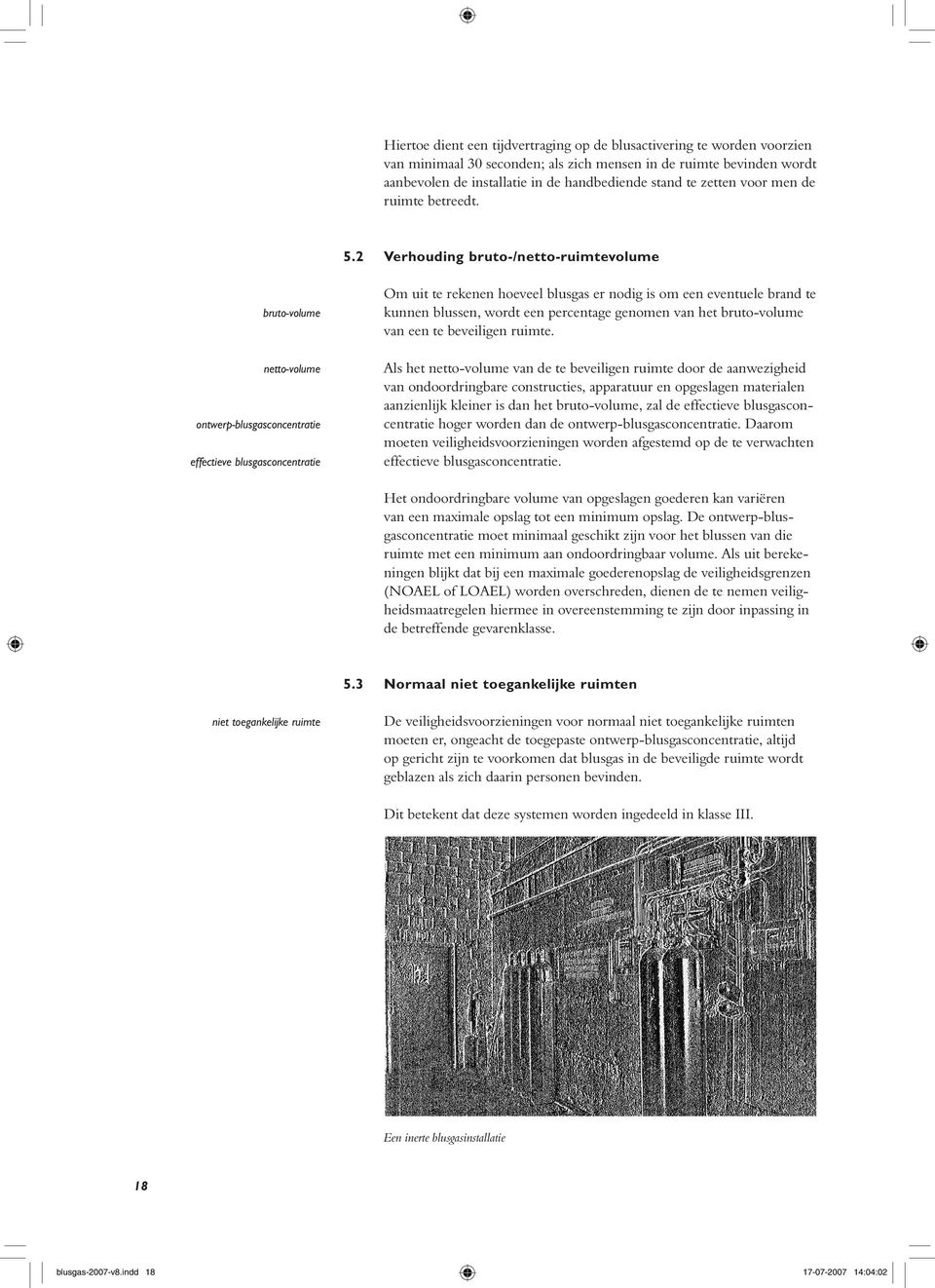 2 Verhouding bruto-/netto-ruimtevolume bruto-volume netto-volume ontwerp-blusgasconcentratie effectieve blusgasconcentratie Om uit te rekenen hoeveel blusgas er nodig is om een eventuele brand te