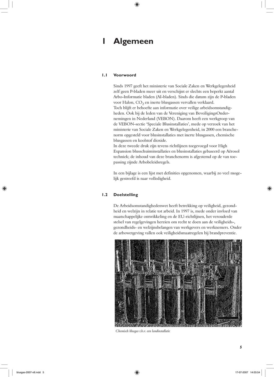 Ook bi de leden van de Vereniging van BeveiligingsOndernemingen in Nederland (VEBON).