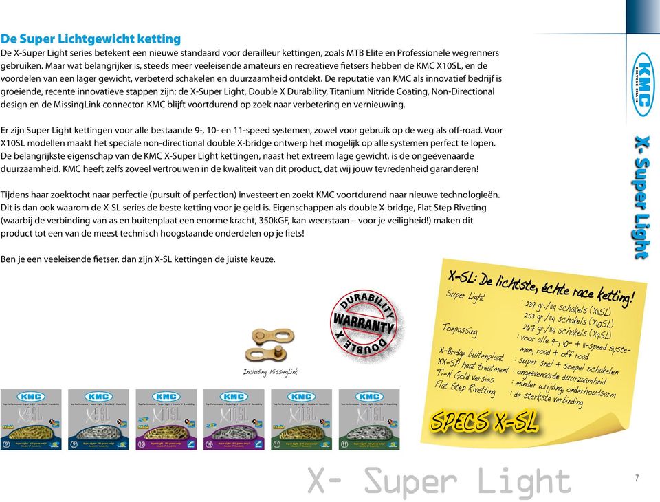 De reputatie van KMC als innovatief bedrijf is groeiende, recente innovatieve stappen zijn: de X-Super Light, Double X Durability, Titanium Nitride Coating, Non-Directional design en de MissingLink