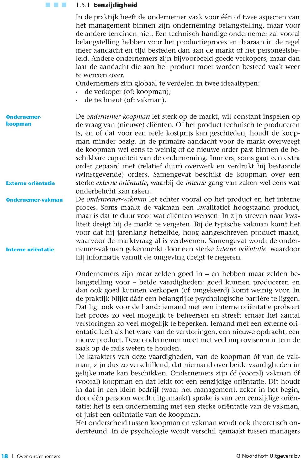 Andere ondernemers zijn bijvoorbeeld goede verkopers, maar dan laat de aandacht die aan het product moet worden besteed vaak weer te wensen over.