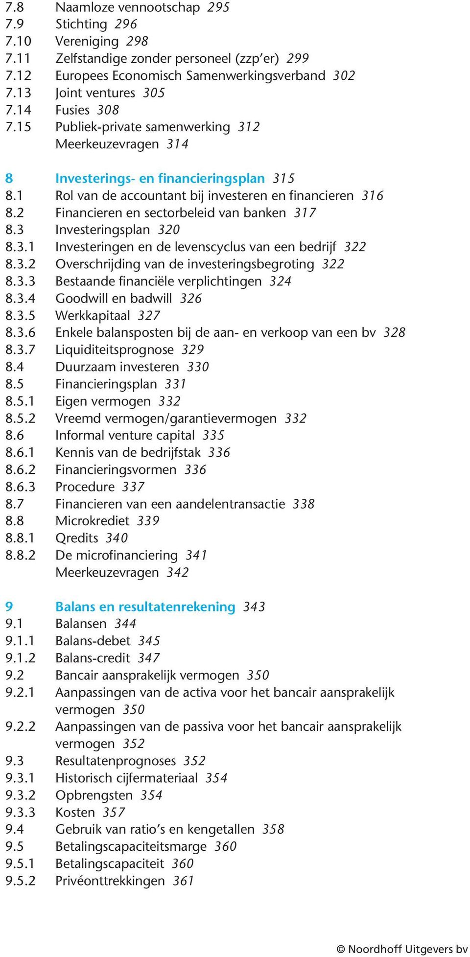 2 Financieren en sectorbeleid van banken 317 8.3 Investeringsplan 320 8.3.1 Investeringen en de levenscyclus van een bedrijf 322 8.3.2 Overschrijding van de investeringsbegroting 322 8.3.3 Bestaande financiële verplichtingen 324 8.