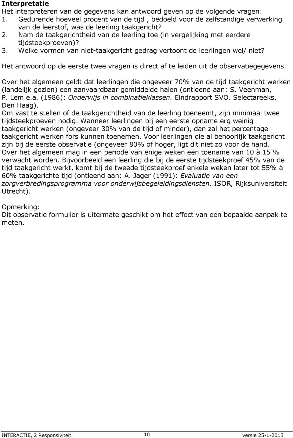 Nam de taakgerichtheid van de leerling toe (in vergelijking met eerdere tijdsteekproeven)? 3. Welke vormen van niet-taakgericht gedrag vertoont de leerlingen wel/ niet?