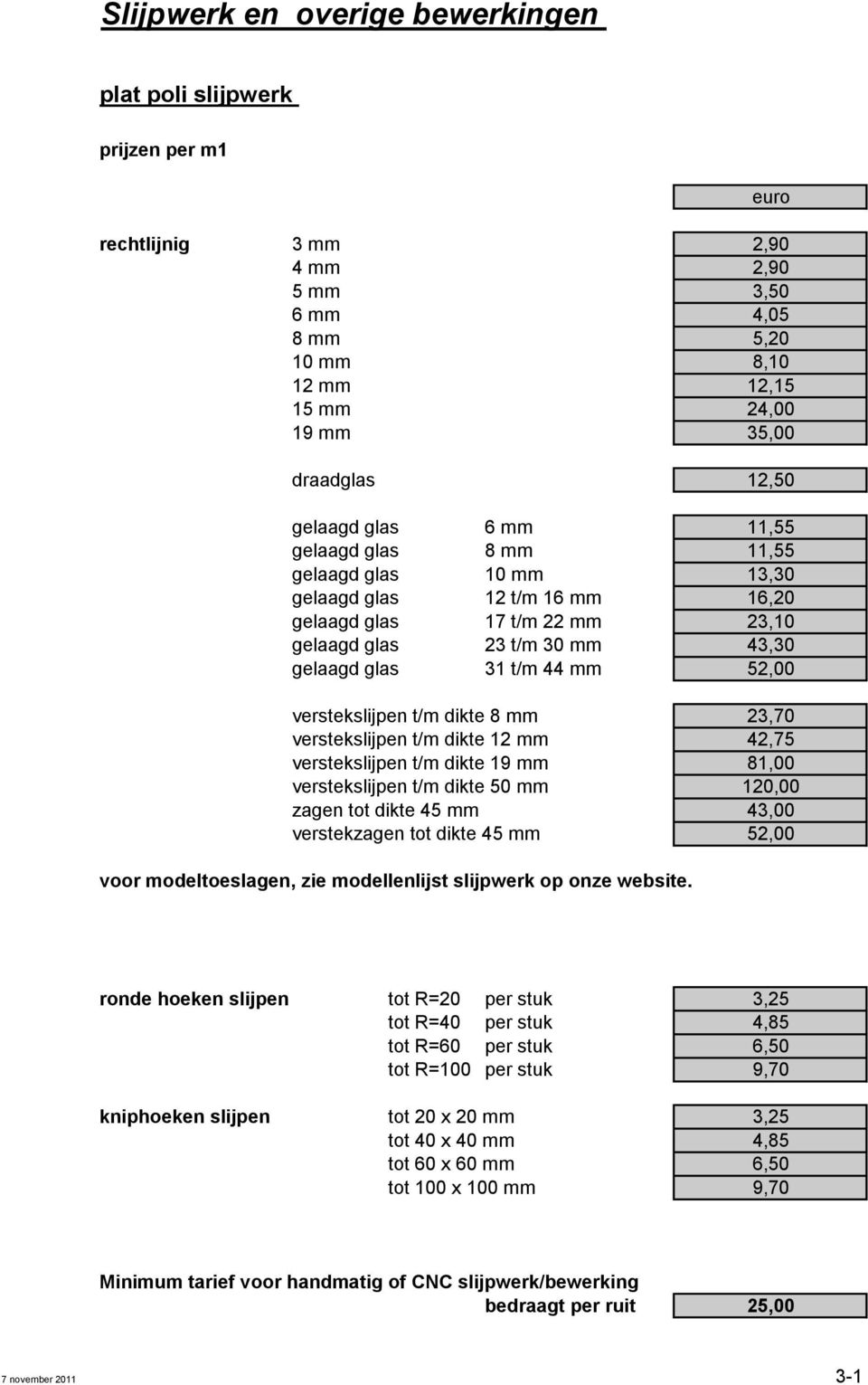 t/m dikte 8 mm verstekslijpen t/m dikte 12 mm verstekslijpen t/m dikte 19 mm verstekslijpen t/m dikte 50 mm zagen tot dikte 45 mm verstekzagen tot dikte 45 mm 23,70 42,75 81,00 120,00 43,00 52,00