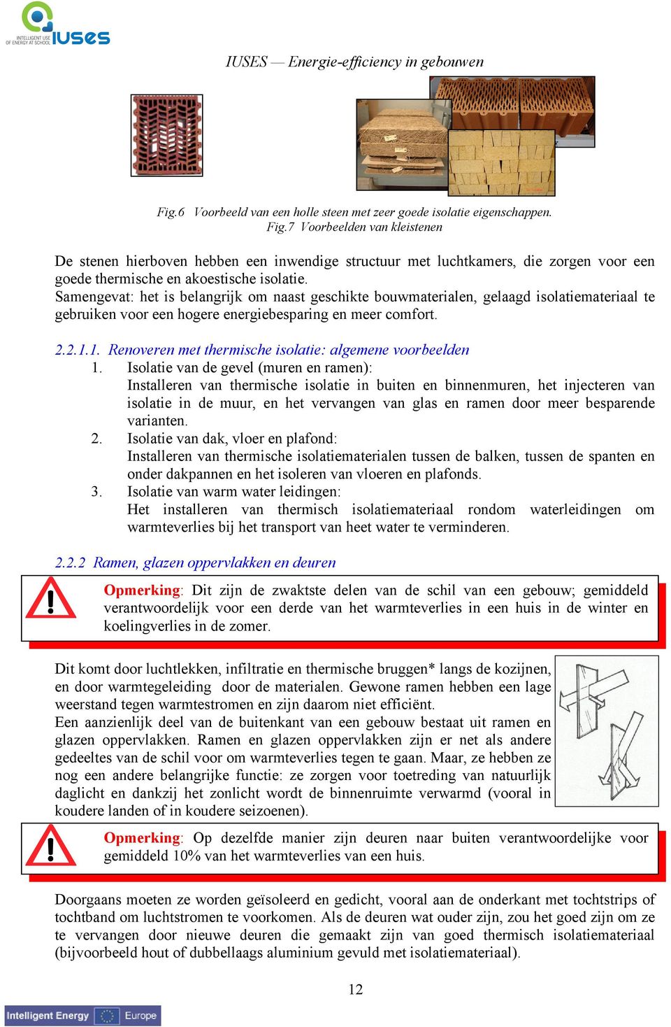 Samengevat: het is belangrijk om naast geschikte bouwmaterialen, gelaagd isolatiemateriaal te gebruiken voor een hogere energiebesparing en meer comfort. 2.2.1.