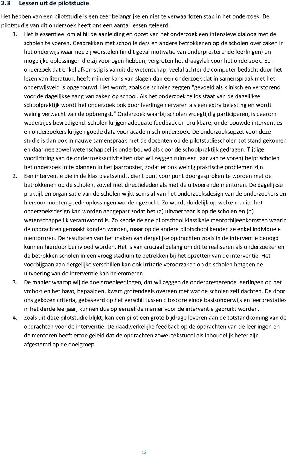 Gesprekken met schoolleiders en andere betrokkenen op de scholen over zaken in het onderwijs waarmee zij worstelen (in dit geval motivatie van onderpresterende leerlingen) en mogelijke oplossingen