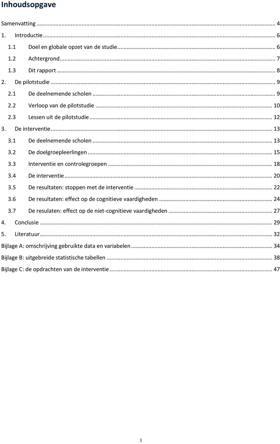 5 De resultaten: stoppen met de interventie... 22 3.6 De resultaten: effect op de cognitieve vaardigheden... 24 3.7 De resulaten: effect op de niet-cognitieve vaardigheden... 27 4. Conclusie... 29 5.