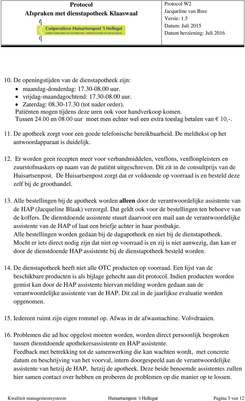 De apotheek zorgt voor een goede telefonische bereikbaarheid. De meldtekst op het antwoordapparaat is duidelijk. 12.