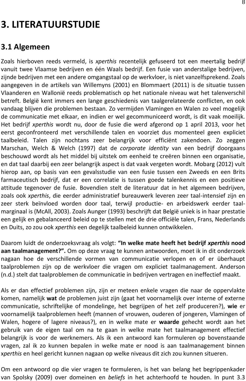 Zoals aangegeven in de artikels van Willemyns (2001) en Blommaert (2011) is de situatie tussen Vlaanderen en Wallonië reeds problematisch op het nationale niveau wat het talenverschil betreft.