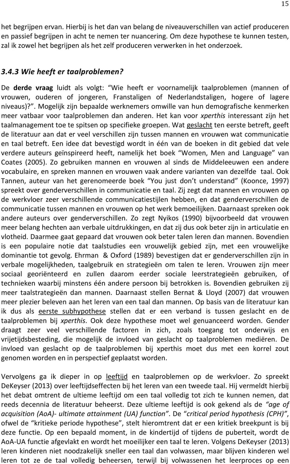 De derde vraag luidt als volgt: Wie heeft er voornamelijk taalproblemen (mannen of vrouwen, ouderen of jongeren, Franstaligen of Nederlandstaligen, hogere of lagere niveaus)?