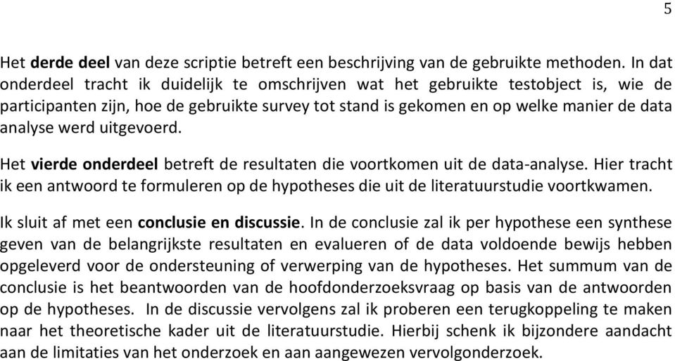 uitgevoerd. Het vierde onderdeel betreft de resultaten die voortkomen uit de data-analyse. Hier tracht ik een antwoord te formuleren op de hypotheses die uit de literatuurstudie voortkwamen.