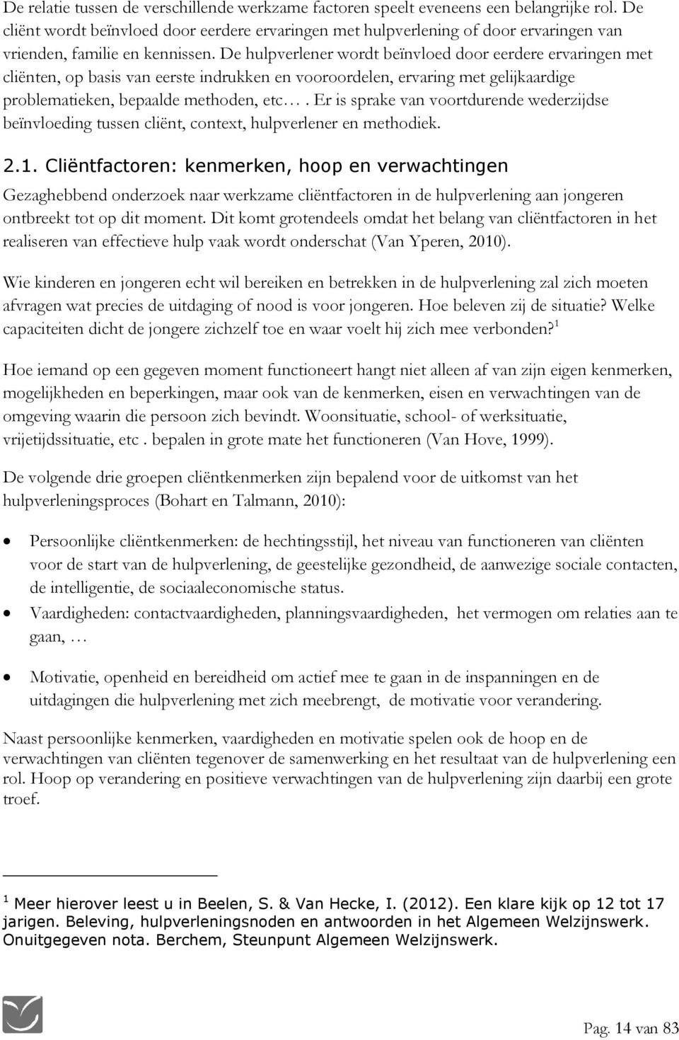 De hulpverlener wordt beïnvloed door eerdere ervaringen met cliënten, op basis van eerste indrukken en vooroordelen, ervaring met gelijkaardige problematieken, bepaalde methoden, etc.