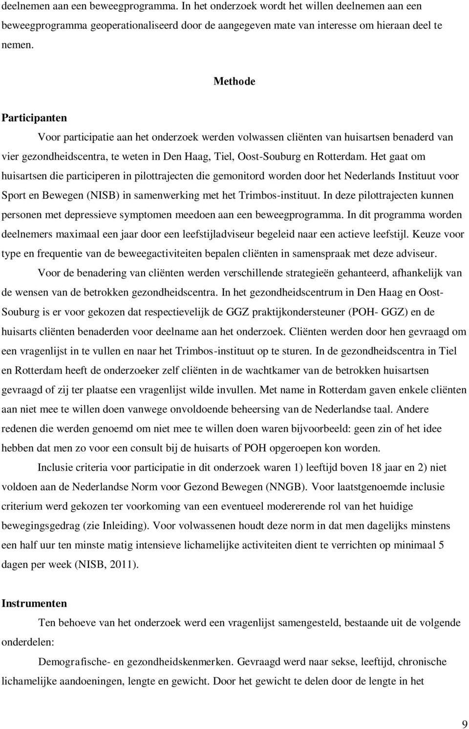 Het gaat om huisartsen die participeren in pilottrajecten die gemonitord worden door het Nederlands Instituut voor Sport en Bewegen (NISB) in samenwerking met het Trimbos-instituut.