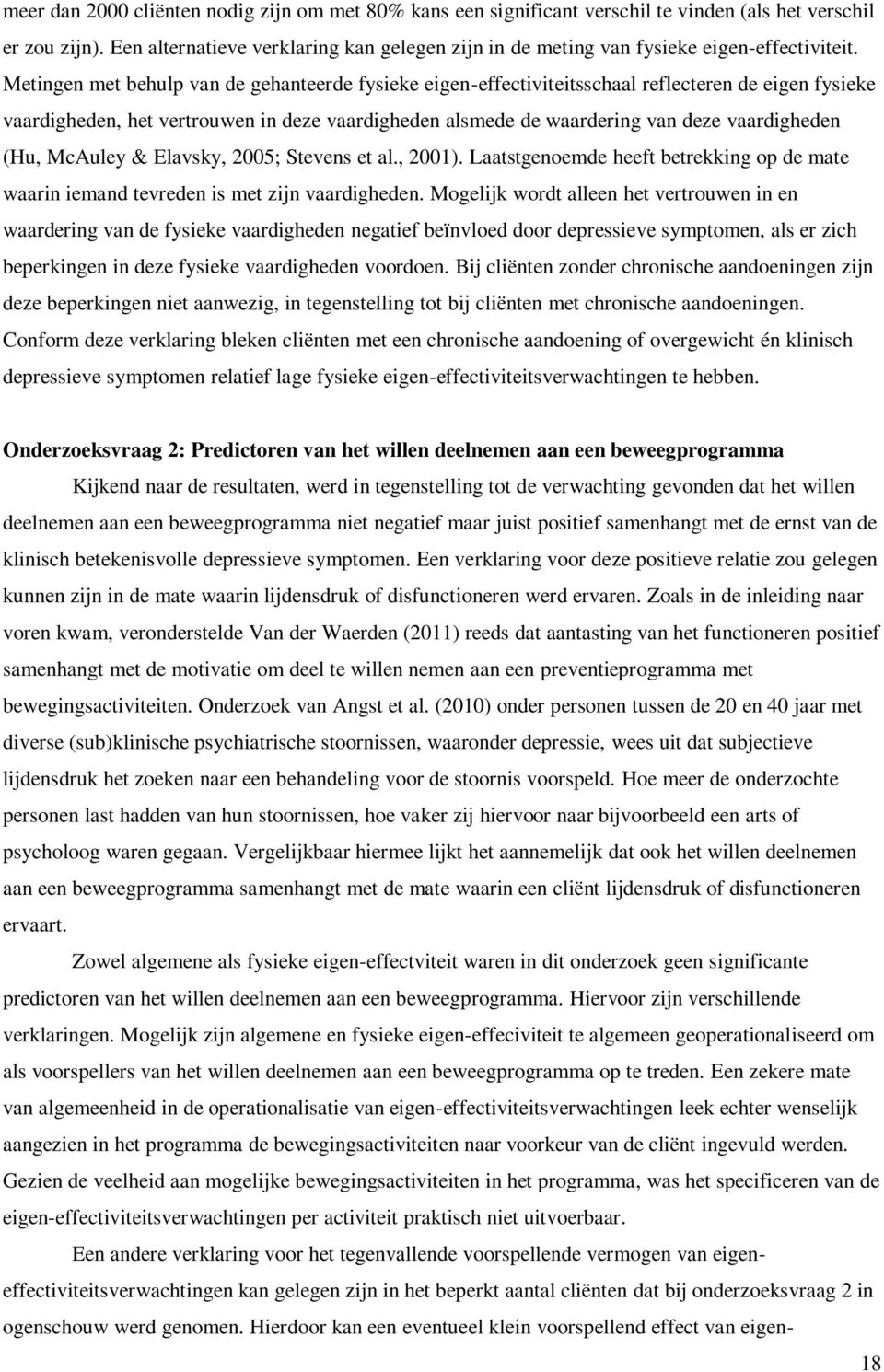 Metingen met behulp van de gehanteerde fysieke eigen-effectiviteitsschaal reflecteren de eigen fysieke vaardigheden, het vertrouwen in deze vaardigheden alsmede de waardering van deze vaardigheden