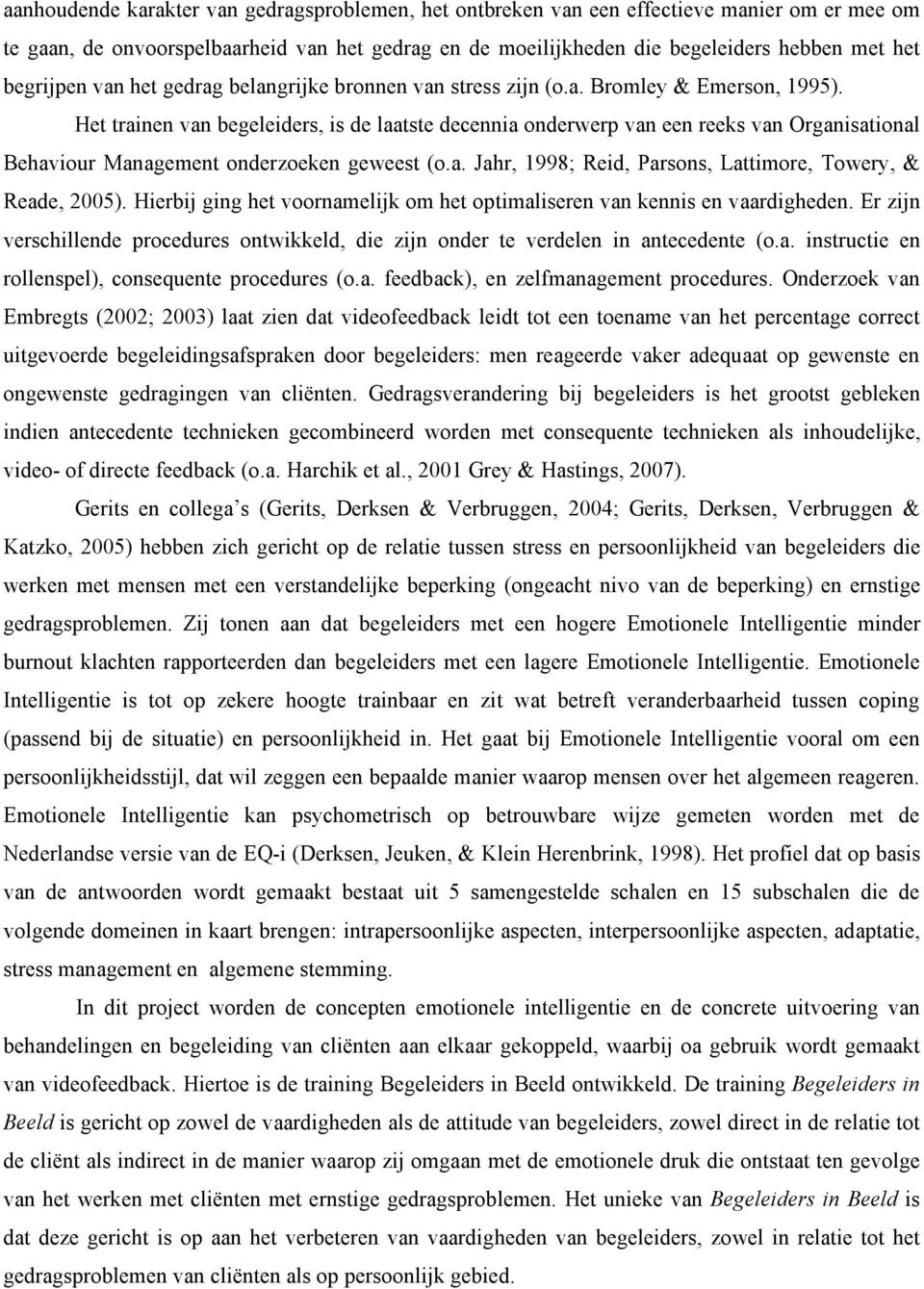 Het trainen van begeleiders, is de laatste decennia onderwerp van een reeks van Organisational Behaviour Management onderzoeken geweest (o.a. Jahr, 1998; Reid, Parsons, Lattimore, Towery, & Reade, 2005).