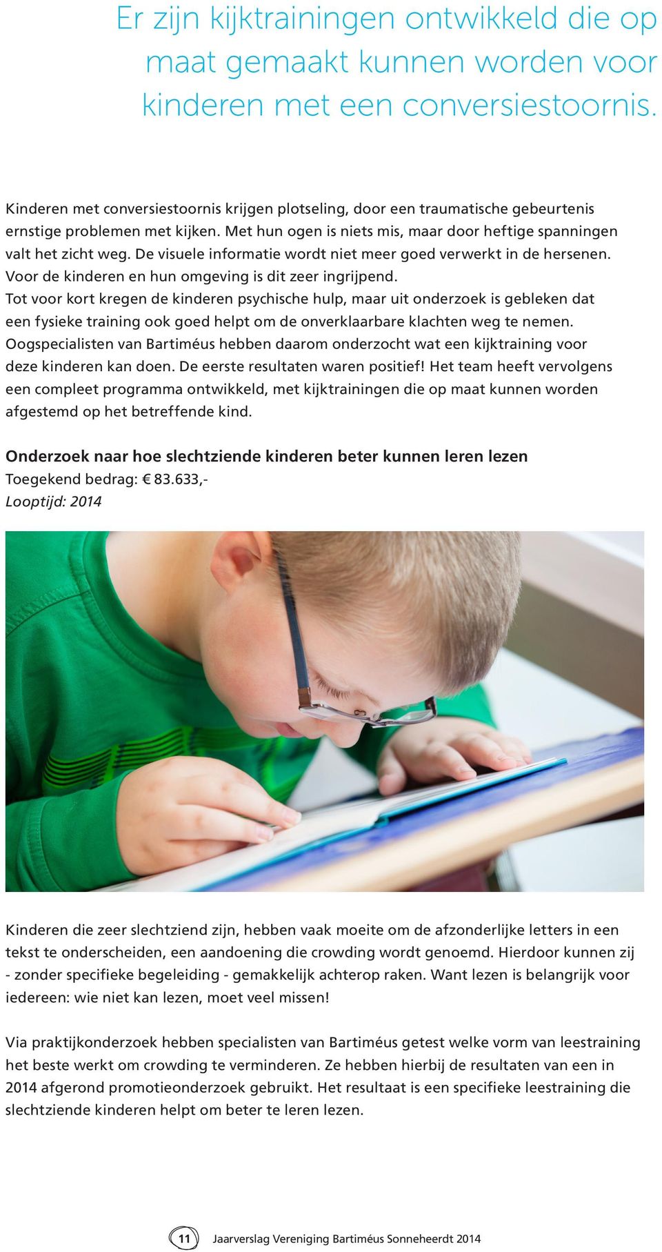 De visuele informatie wordt niet meer goed verwerkt in de hersenen. Voor de kinderen en hun omgeving is dit zeer ingrijpend.