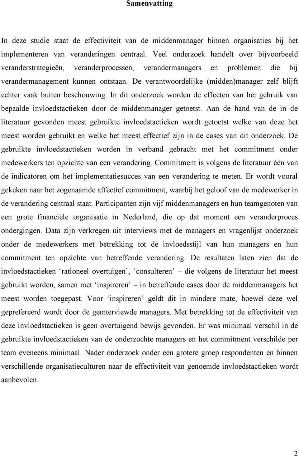 De verantwoordelijke (midden)manager zelf blijft echter vaak buiten beschouwing. In dit onderzoek worden de effecten van het gebruik van bepaalde invloedstactieken door de middenmanager getoetst.