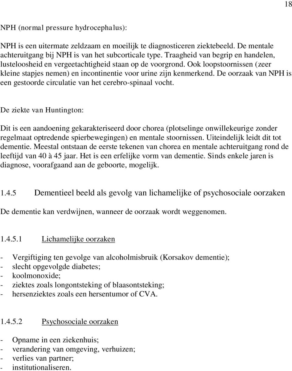 De oorzaak van NPH is een gestoorde circulatie van het cerebro-spinaal vocht.