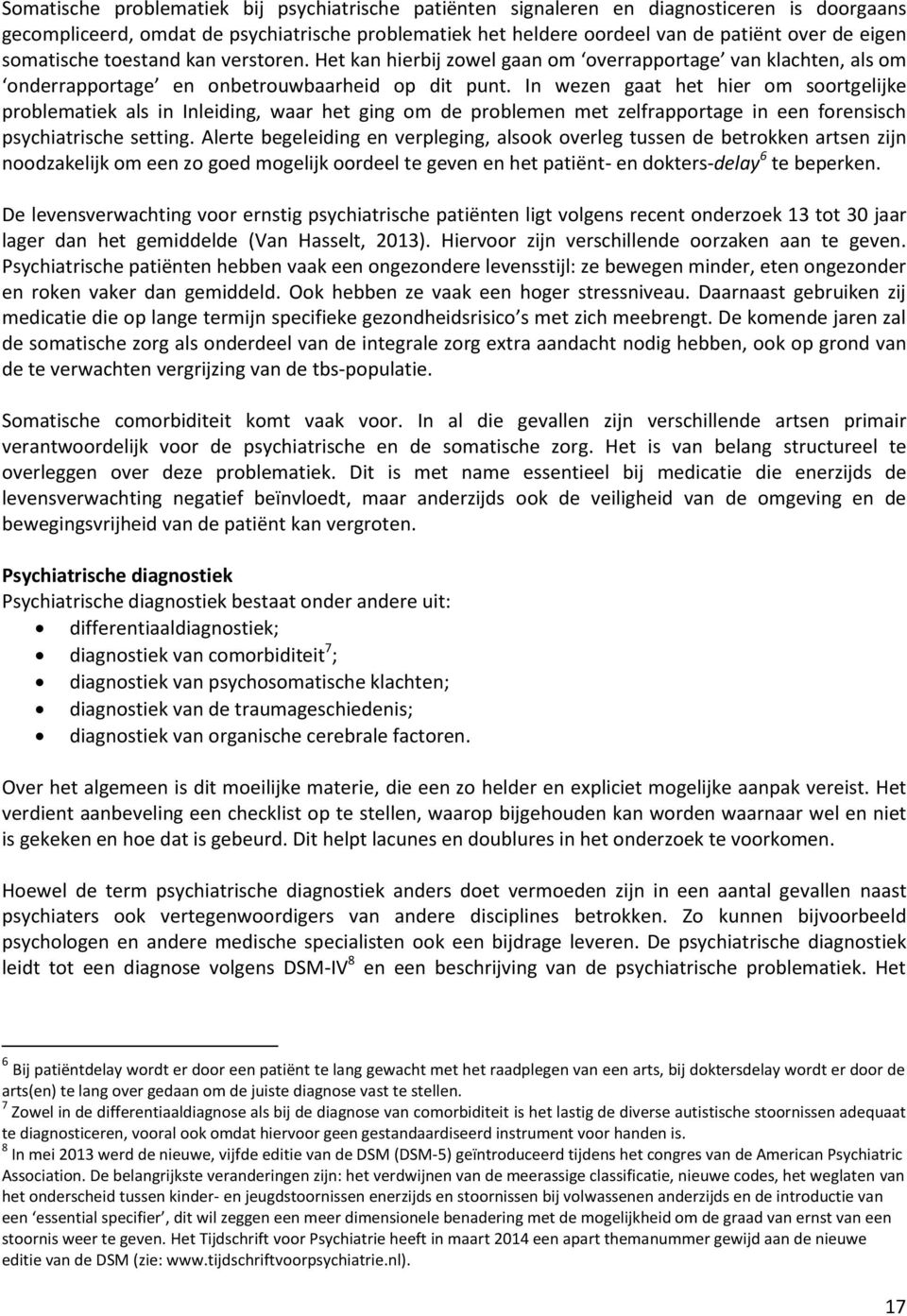 In wezen gaat het hier om soortgelijke problematiek als in Inleiding, waar het ging om de problemen met zelfrapportage in een forensisch psychiatrische setting.