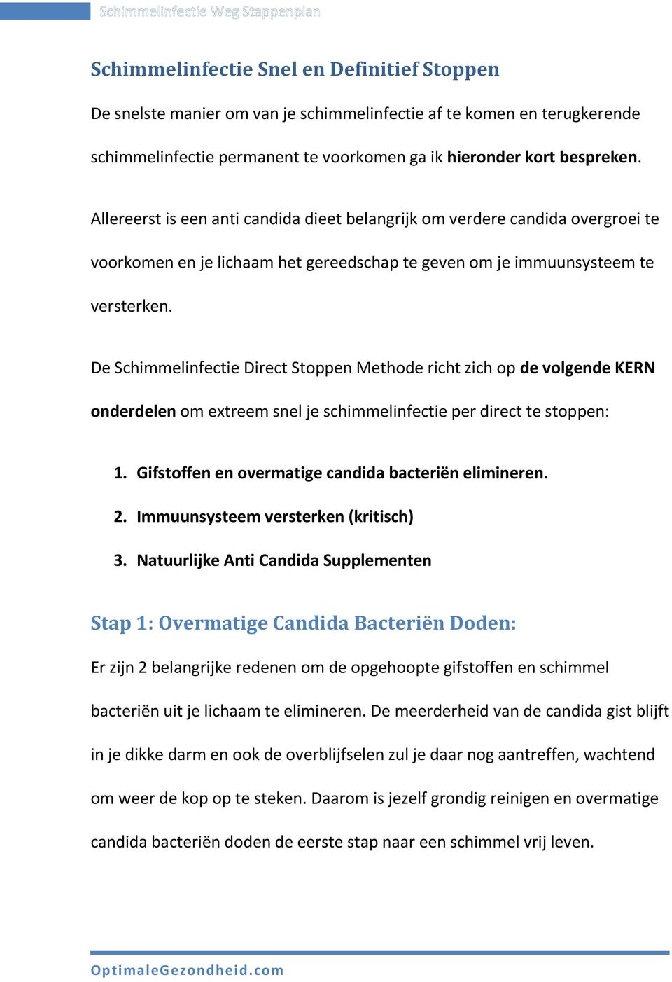 De Schimmelinfectie Direct Stoppen Methode richt zich op de volgende KERN onderdelen om extreem snel je schimmelinfectie per direct te stoppen: 1.