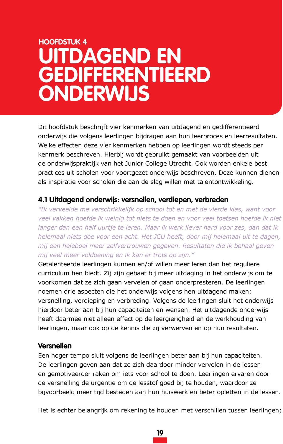 Hierbij wordt gebruikt gemaakt van voorbeelden uit de onderwijspraktijk van het Junior College Utrecht. Ook worden enkele best practices uit scholen voor voortgezet onderwijs beschreven.