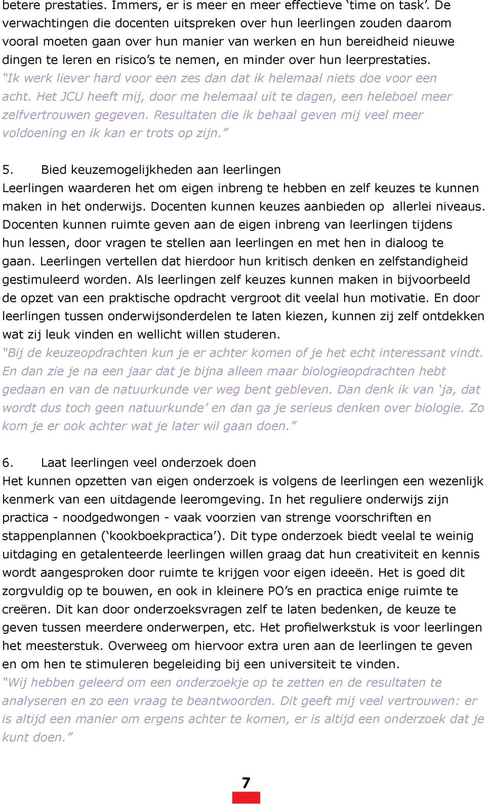 hun leerprestaties. Ik werk liever hard voor een zes dan dat ik helemaal niets doe voor een acht. Het JCU heeft mij, door me helemaal uit te dagen, een heleboel meer zelfvertrouwen gegeven.