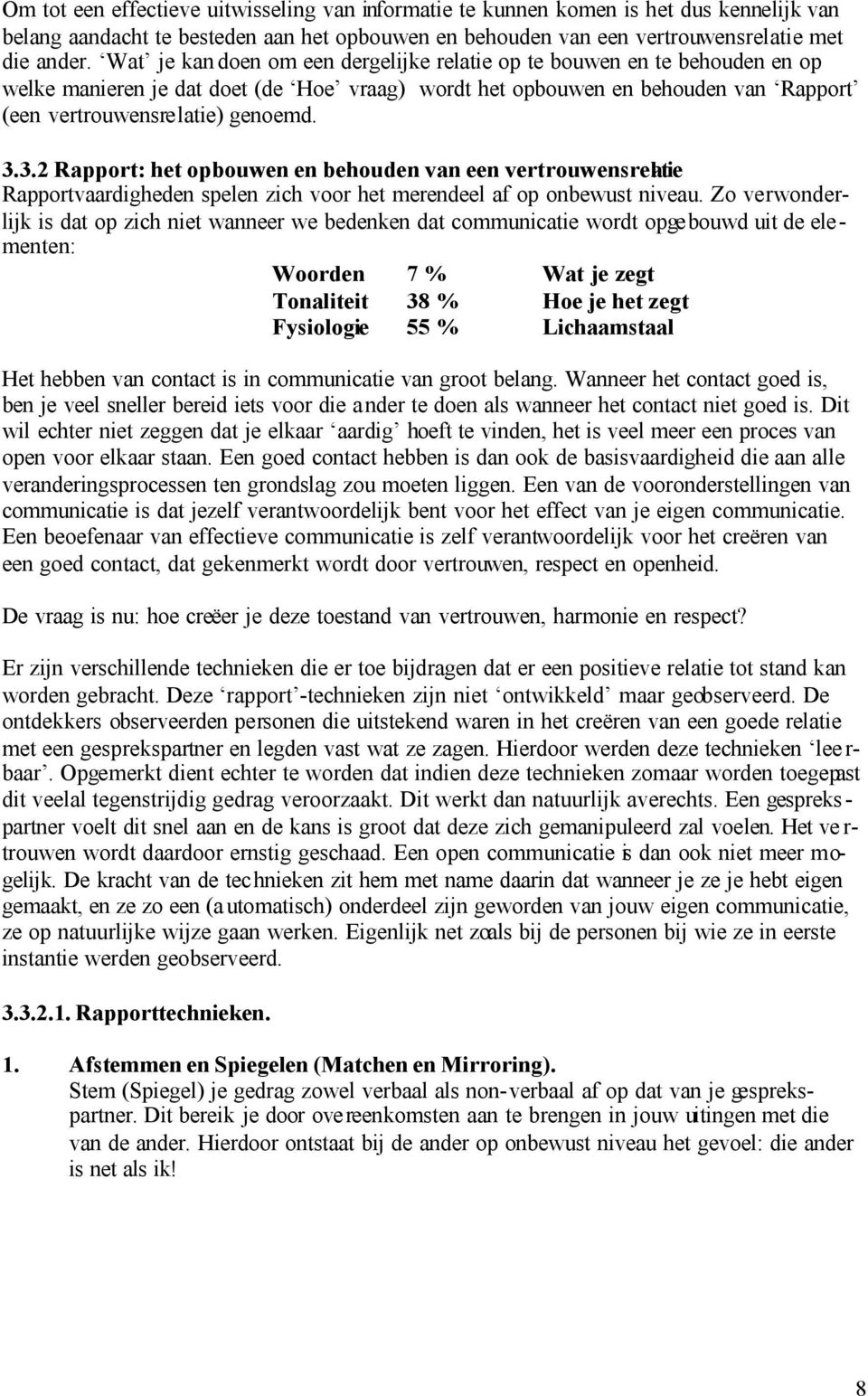 3.2 Rapport: het opbouwen en behouden van een vertrouwensrelatie Rapportvaardigheden spelen zich voor het merendeel af op onbewust niveau.